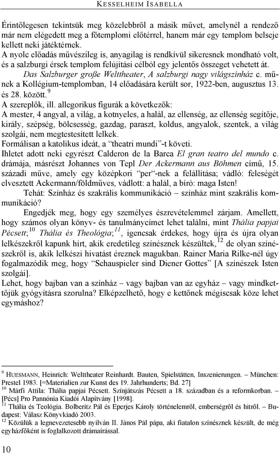 Das Salzburger große Welttheater, A salzburgi nagy világszínház c. műnek a Kollégium-templomban, 14 előadására került sor, 1922-ben, augusztus 13. és 28. között. 9 A szereplők, ill.