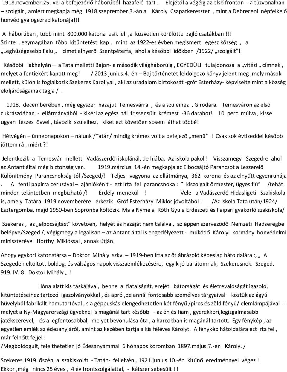 !! Szinte, egymagában több kitüntetést kap, mint az 1922-es évben megismert egész község, a Leghűségesebb Falu címet elnyerő Szentpéterfa, ahol a későbbi időkben /1922/ szolgált!