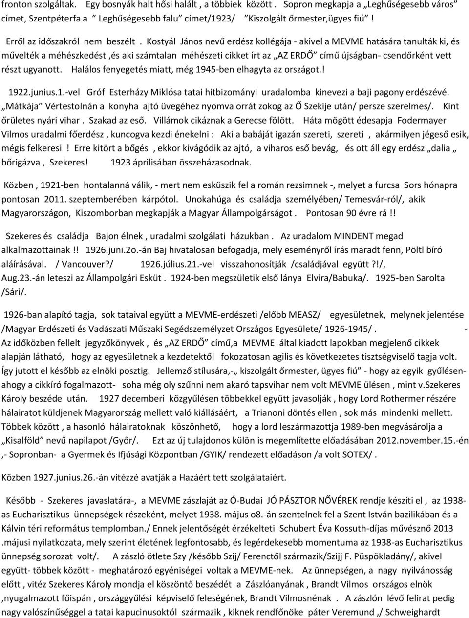 Kostyál János nevű erdész kollégája - akivel a MEVME hatására tanulták ki, és művelték a méhészkedést,és aki számtalan méhészeti cikket írt az AZ ERDŐ című újságban- csendőrként vett részt ugyanott.