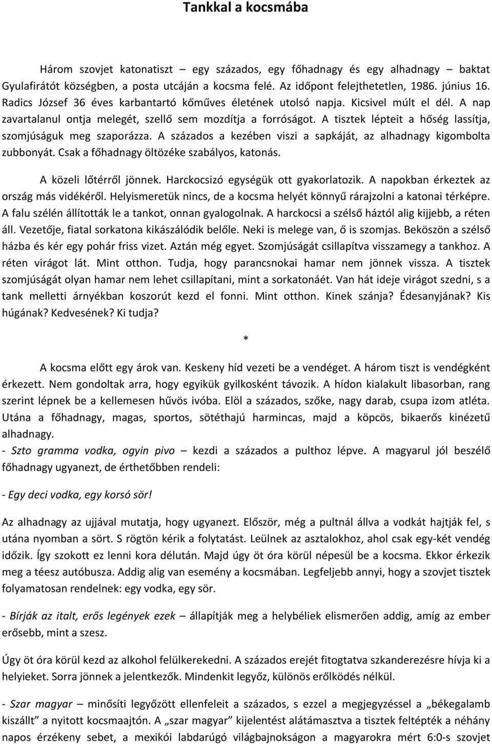 A tisztek lépteit a hőség lassítja, szomjúságuk meg szaporázza. A százados a kezében viszi a sapkáját, az alhadnagy kigombolta zubbonyát. Csak a főhadnagy öltözéke szabályos, katonás.