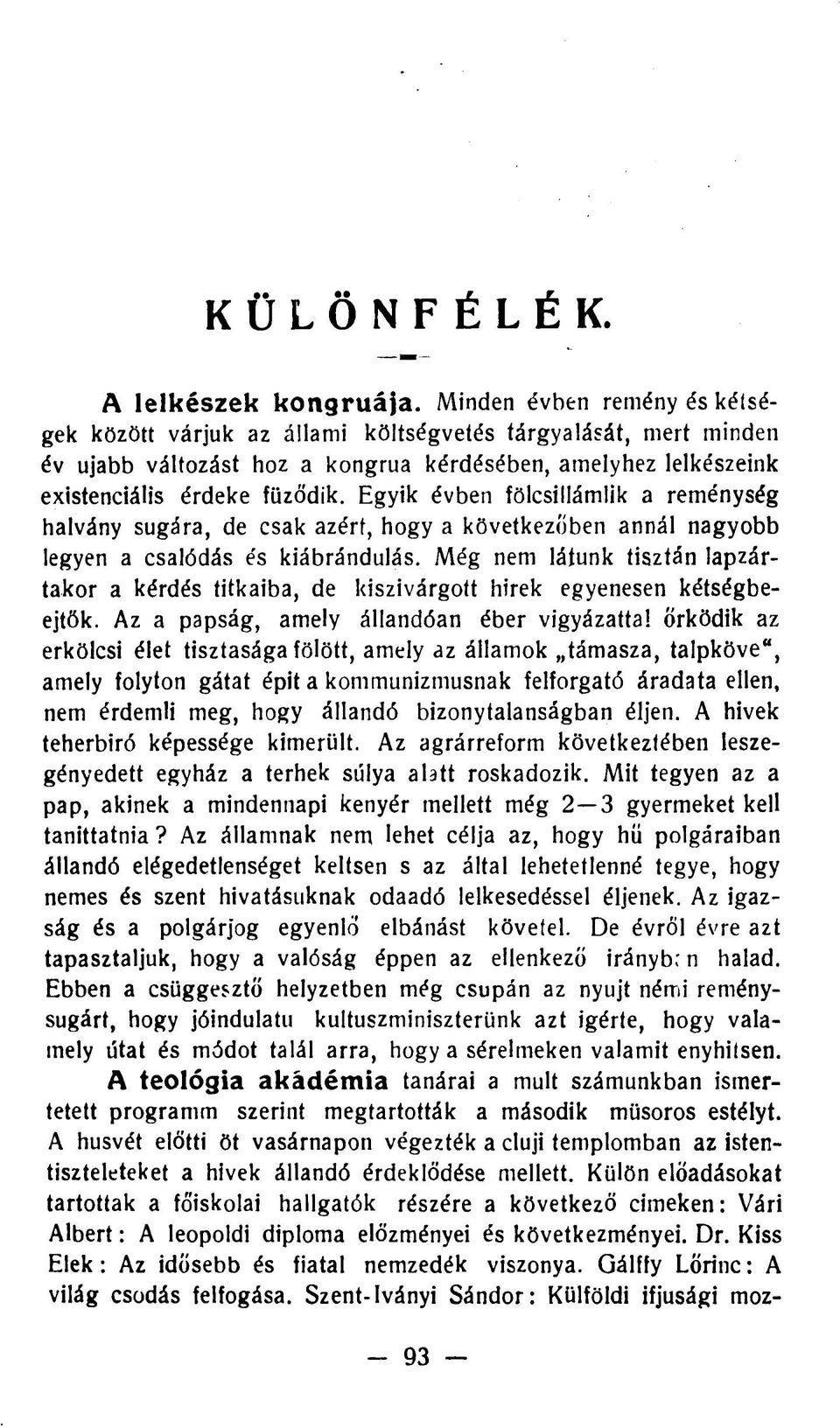 Egyik évben fölcsillámlik a reménység halvány sugára, de csak azért, hogy a következőben annál nagyobb legyen a csalódás és kiábrándulás.