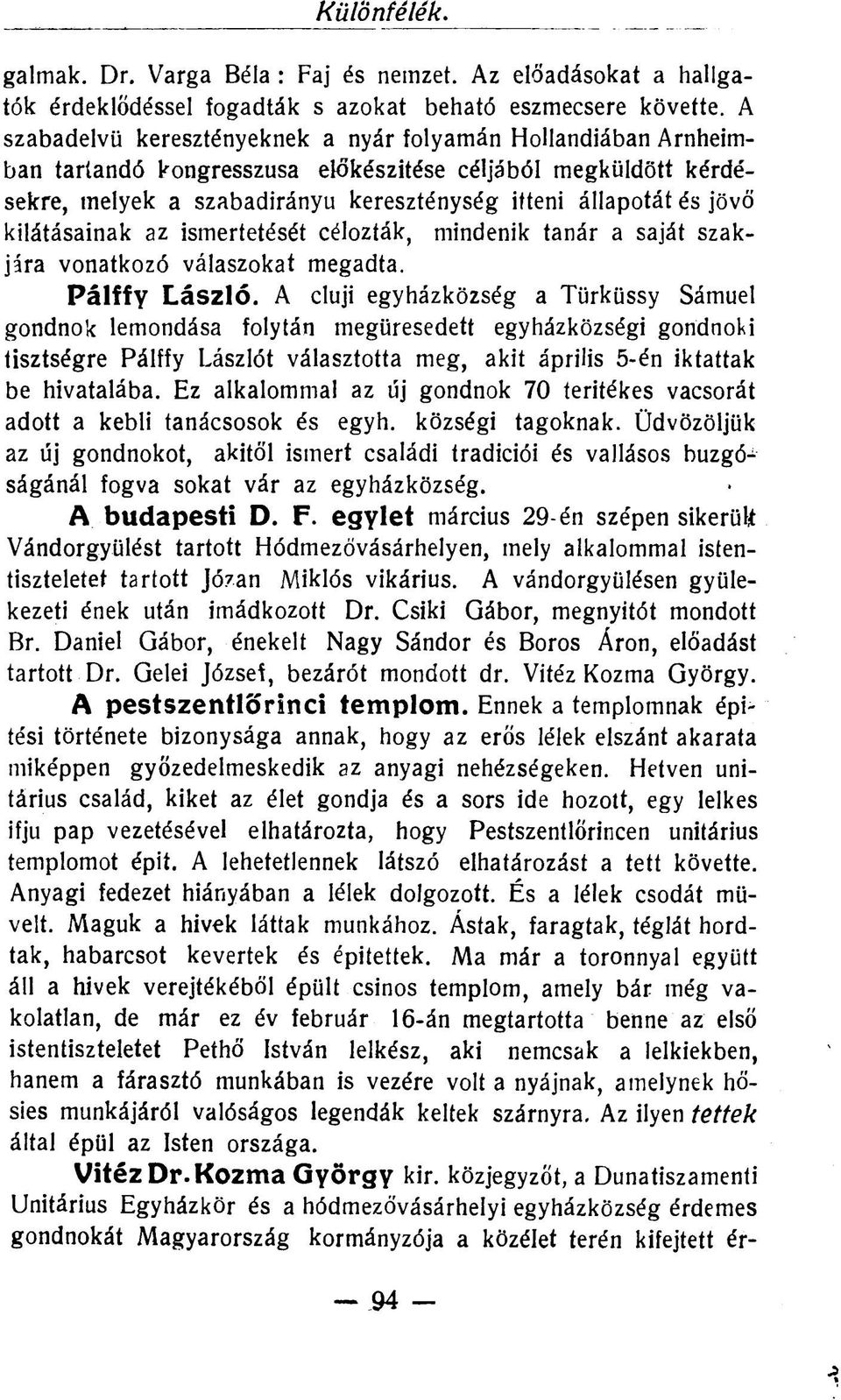 kilátásainak az ismertetését célozták, mindenik tanár a saját szakjára vonatkozó válaszokat megadta. Pálffy László.