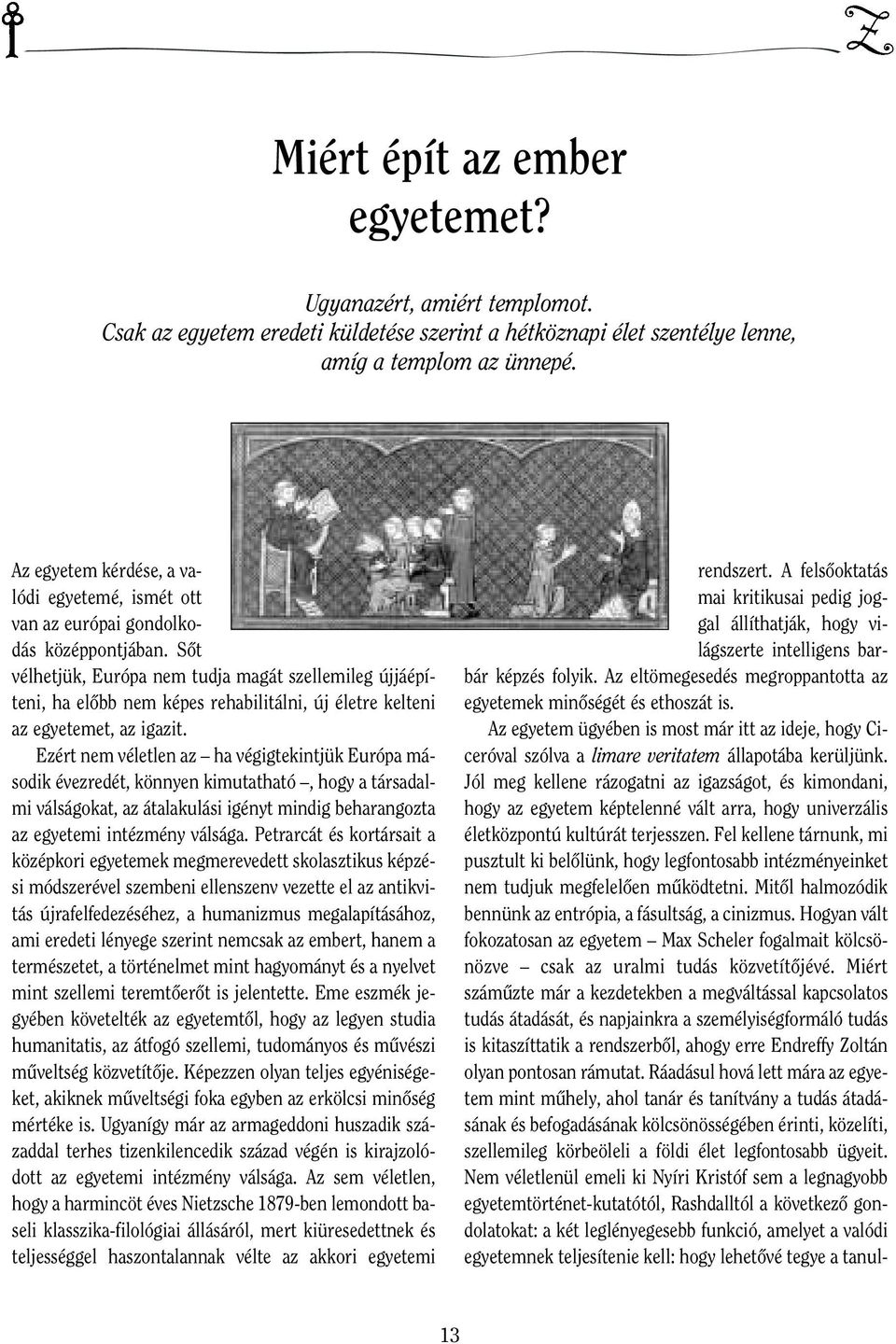 Sôt vélhetjük, Európa nem tudja magát szellemileg újjáépíteni, ha elôbb nem képes rehabilitálni, új életre kelteni az egyetemet, az igazit.