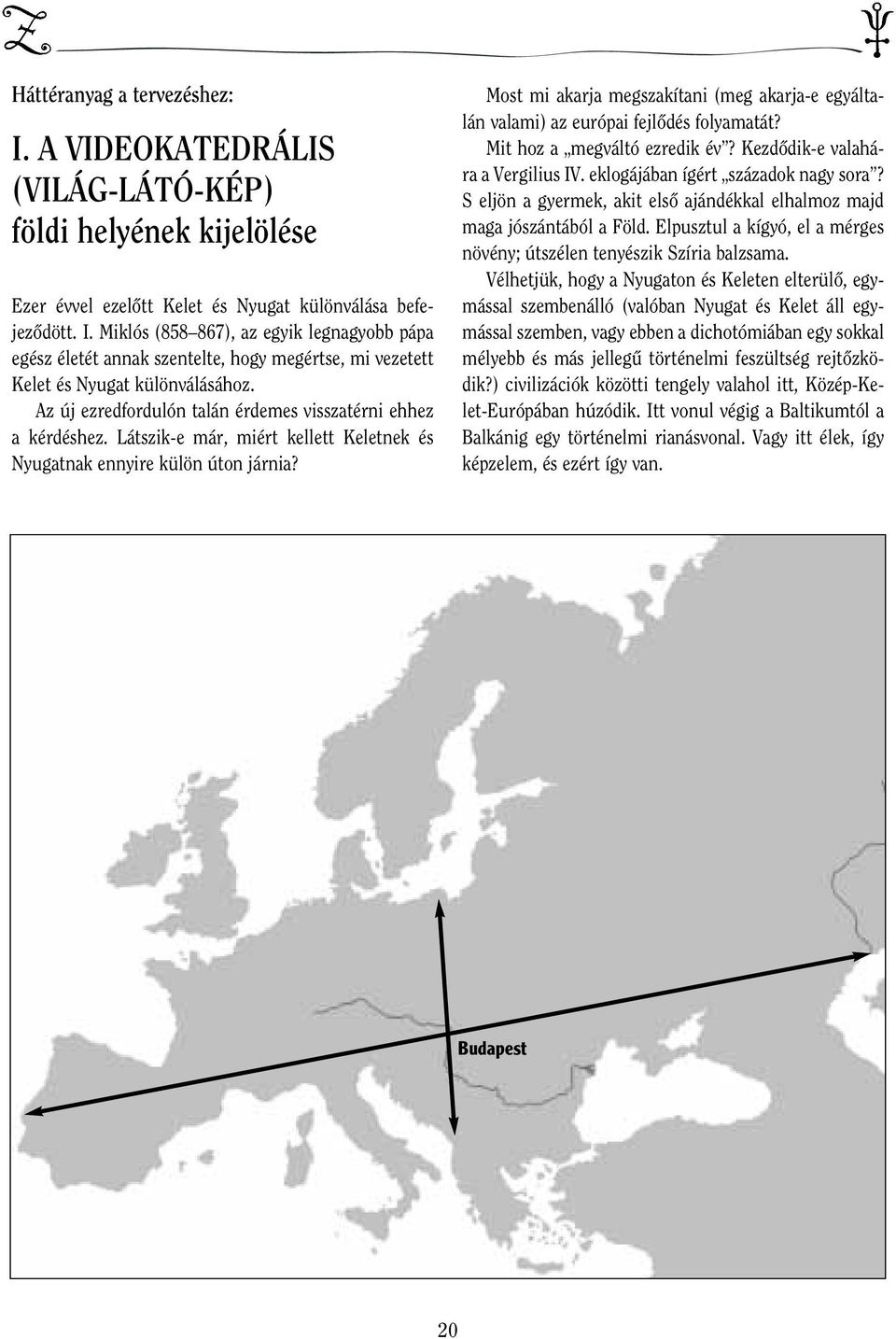 Most mi akarja megszakítani (meg akarja-e egyáltalán valami) az európai fejlôdés folyamatát? Mit hoz a megváltó ezredik év? Kezdôdik-e valahára a Vergilius IV. eklogájában ígért századok nagy sora?