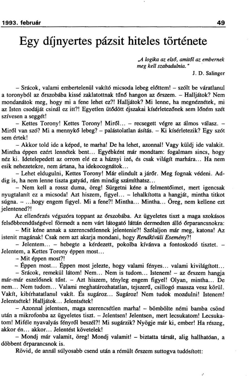 ! Egyetlen üt6dött éjszakai kísérletez6nek sem 16ném szét szívesen a seggét! - Kettes Torony! Kettes Torony! Mir61... - recsegett végre az álmos válasz. - Mir61 van szó? Mi a mennyk6 lebeg?