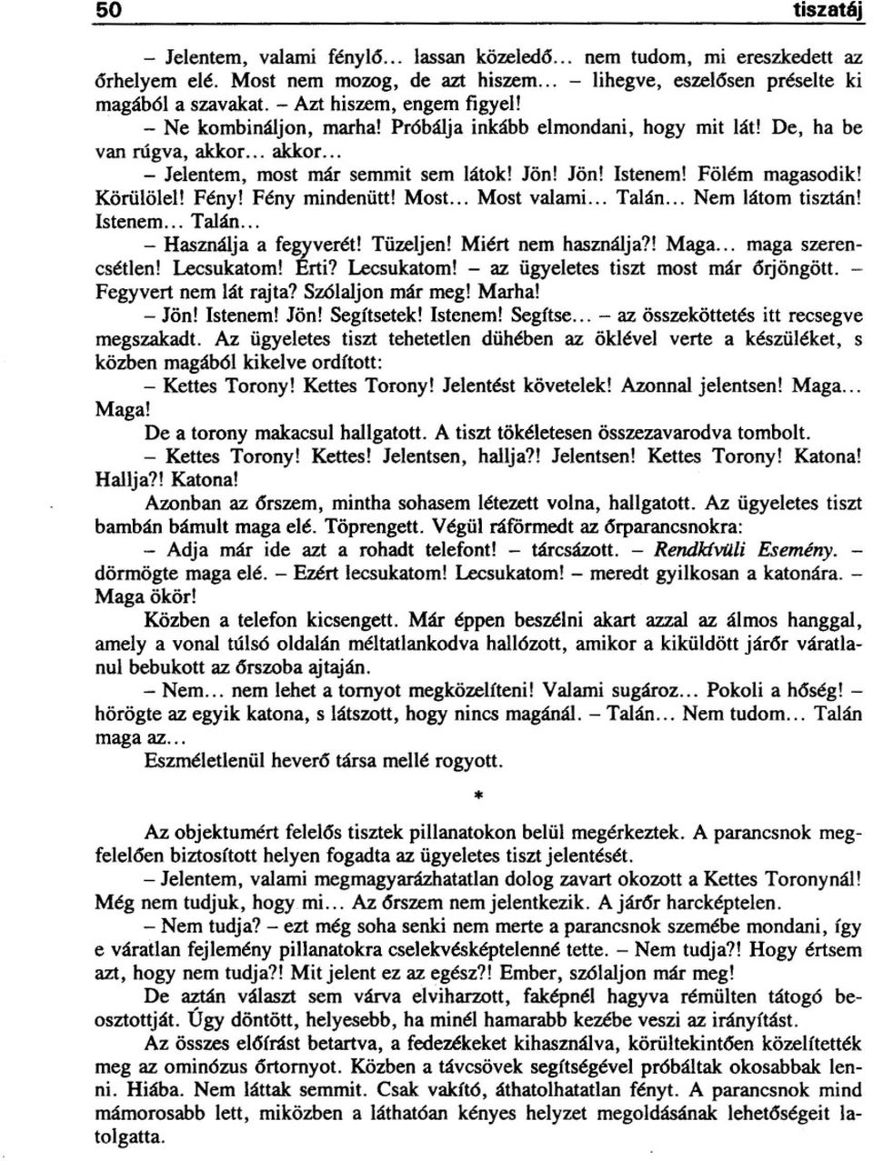 Fölém magasodik! Körülölel! Fény! Fény mindenütt! Most... Most valami... Talán... Nem látom tisztán! Istenem... Talán... - Használja a fegyverét! Tüzeljen! Miért nem használja?! Maga.