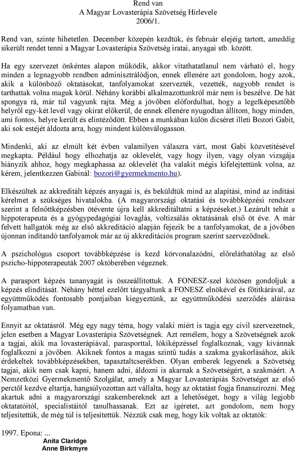 Ha egy szervezet önkéntes alapon működik, akkor vitathatatlanul nem várható el, hogy minden a legnagyobb rendben adminisztrálódjon, ennek ellenére azt gondolom, hogy azok, akik a különböző