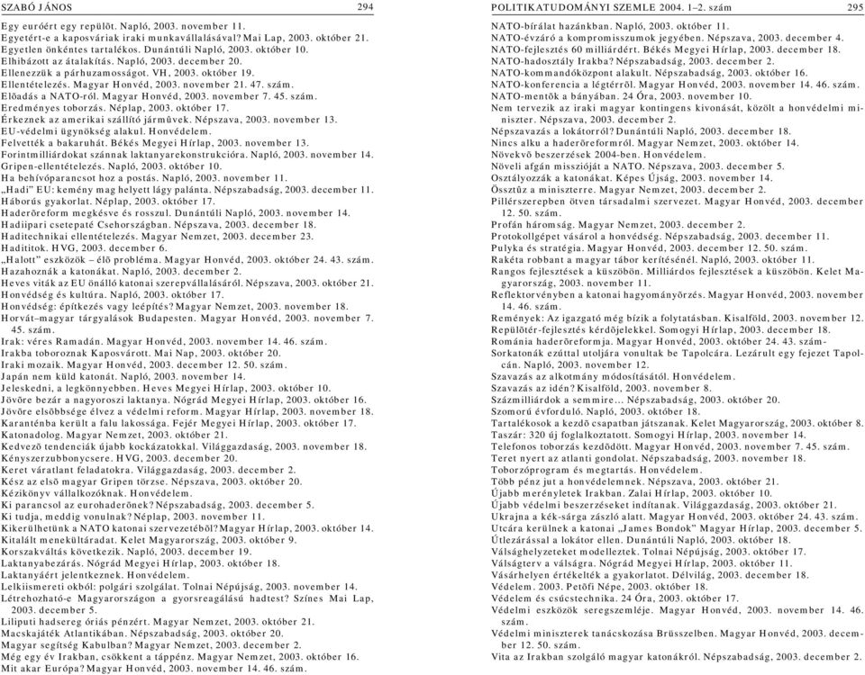 Magyar Honvéd, 2003. november 7. 45. szám. Eredményes toborzás. Néplap, 2003. október 17. Érkeznek az amerikai szállító jármûvek. Népszava, 2003. november 13. EU-védelmi ügynökség alakul. Honvédelem.