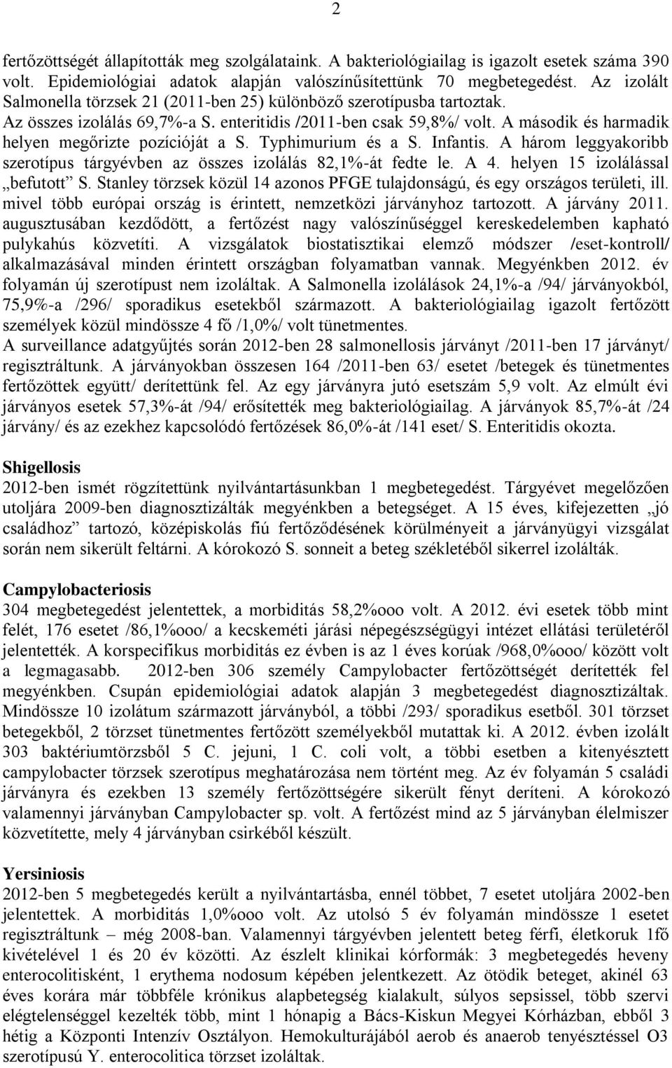 A második és harmadik helyen megőrizte pozícióját a S. Typhimurium és a S. Infantis. A három leggyakoribb szerotípus tárgyévben az összes izolálás 82,1%-át fedte le. A 4.