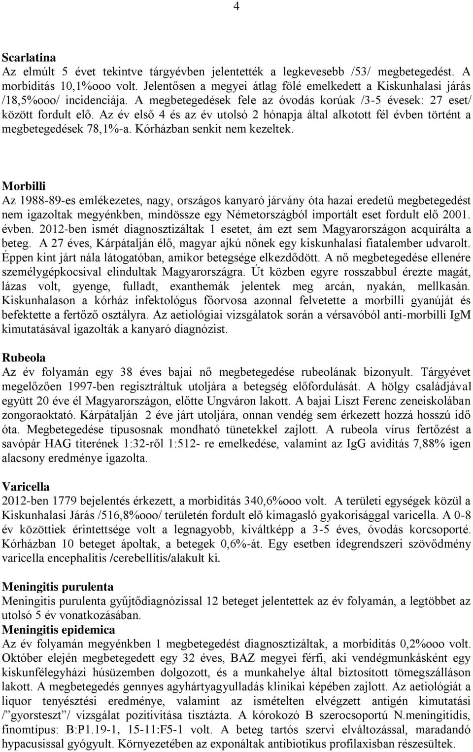 Az év első 4 és az év utolsó 2 hónapja által alkotott fél évben történt a megbetegedések 78,1%-a. Kórházban senkit nem kezeltek.