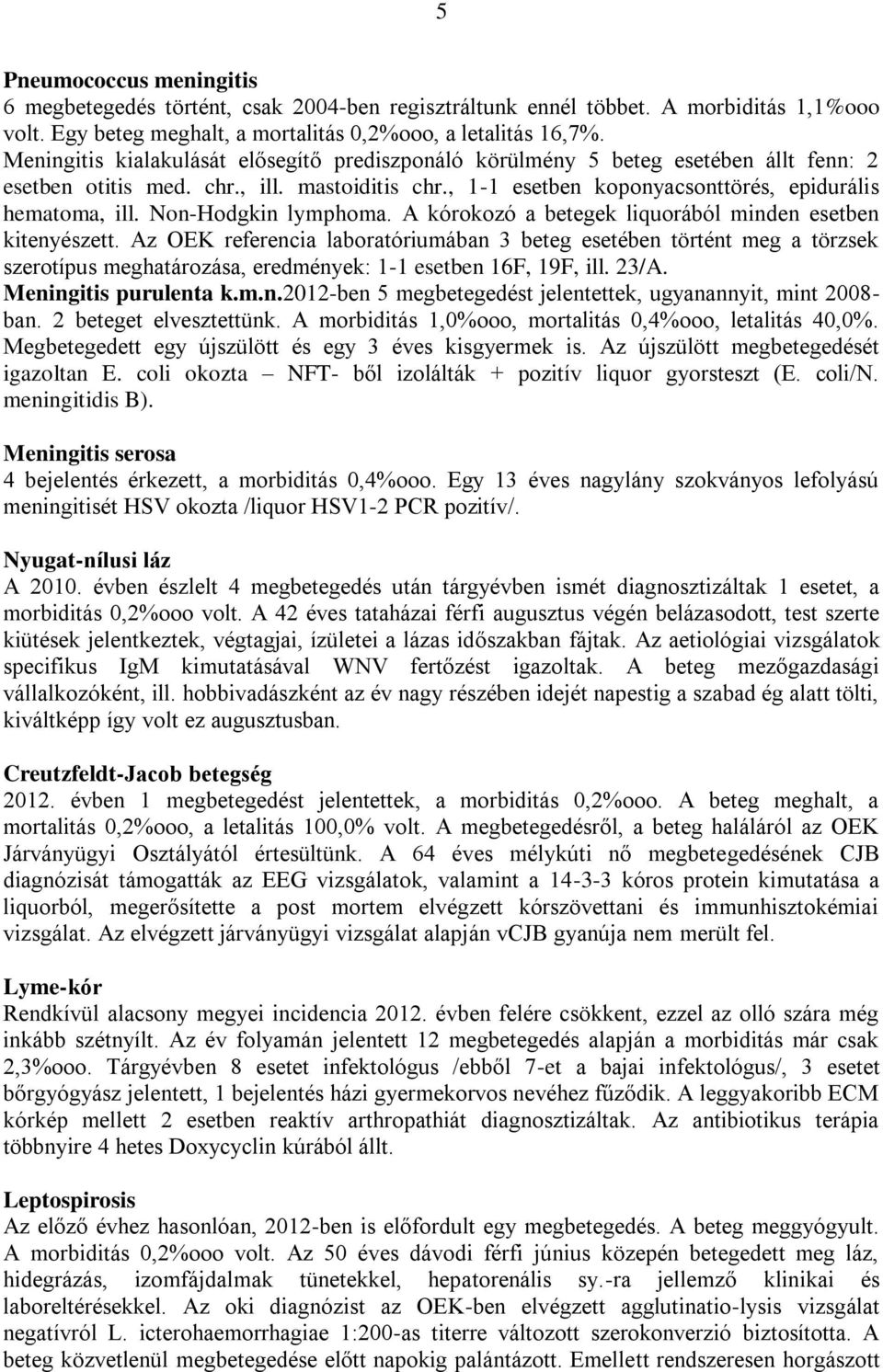 Non-Hodgkin lymphoma. A kórokozó a betegek liquorából minden esetben kitenyészett.