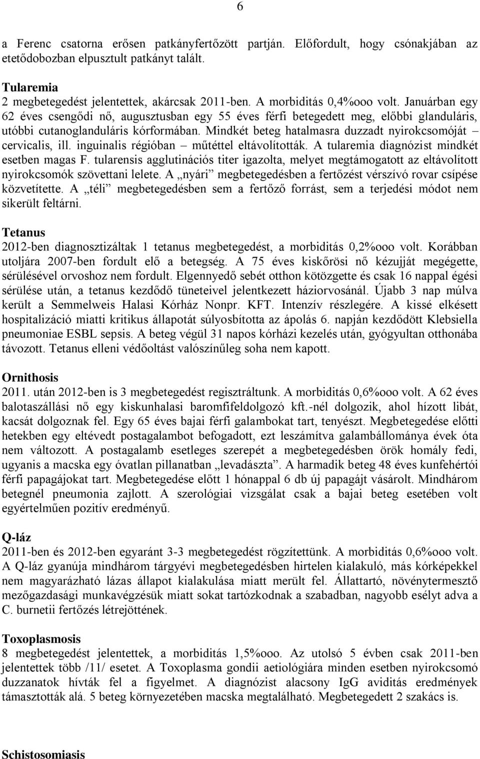 Mindkét beteg hatalmasra duzzadt nyirokcsomóját cervicalis, ill. inguinalis régióban műtéttel eltávolították. A tularemia diagnózist mindkét esetben magas F.