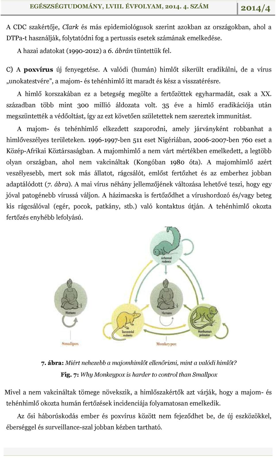 A himlő korszakában ez a betegség megölte a fertőzöttek egyharmadát, csak a XX. században több mint 300 millió áldozata volt.