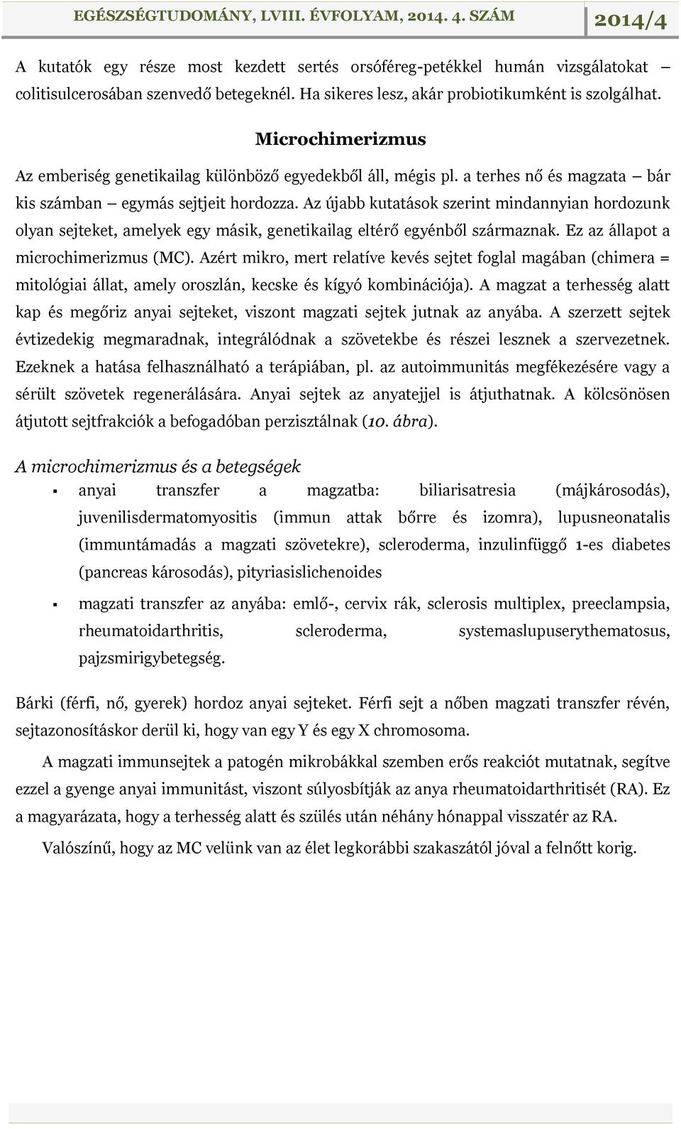 Az újabb kutatások szerint mindannyian hordozunk olyan sejteket, amelyek egy másik, genetikailag eltérő egyénből származnak. Ez az állapot a microchimerizmus (MC).