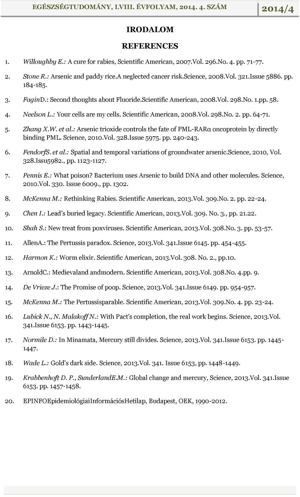 5. Zhang X.W. et al.: Arsenic trioxide controls the fate of PML-RARα oncoprotein by directly binding PML. Science, 2010.Vol. 328.Issue 5975. pp. 240-243. 6. FendorfS. et al.: Spatial and temporal variations of groundwater arsenic.