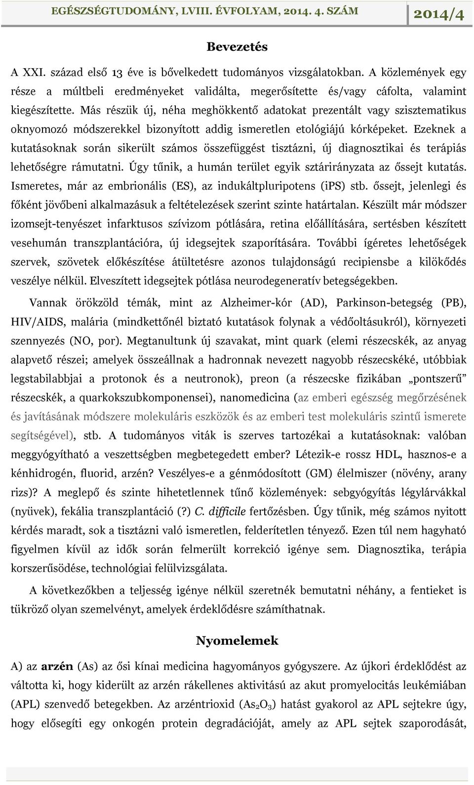 Ezeknek a kutatásoknak során sikerült számos összefüggést tisztázni, új diagnosztikai és terápiás lehetőségre rámutatni. Úgy tűnik, a humán terület egyik sztárirányzata az őssejt kutatás.