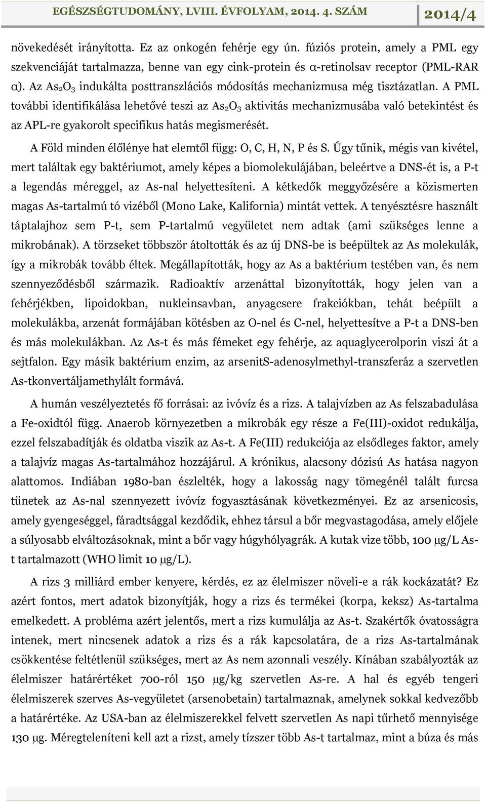 A PML további identifikálása lehetővé teszi az As 2O 3 aktivitás mechanizmusába való betekintést és az APL-re gyakorolt specifikus hatás megismerését.