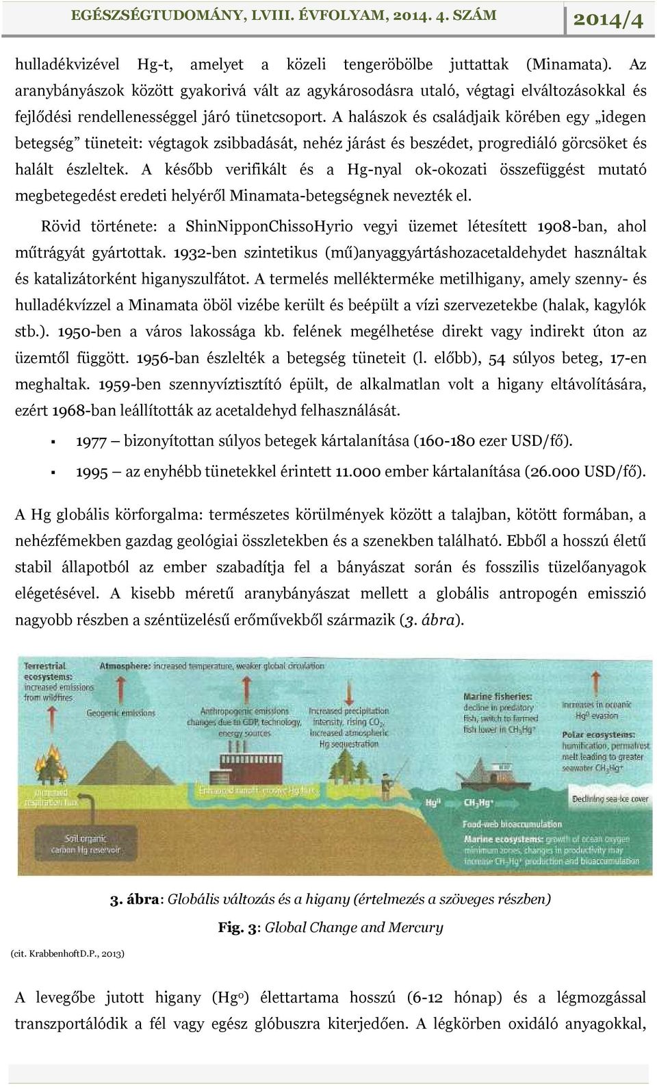 A halászok és családjaik körében egy idegen betegség tüneteit: végtagok zsibbadását, nehéz járást és beszédet, progrediáló görcsöket és halált észleltek.