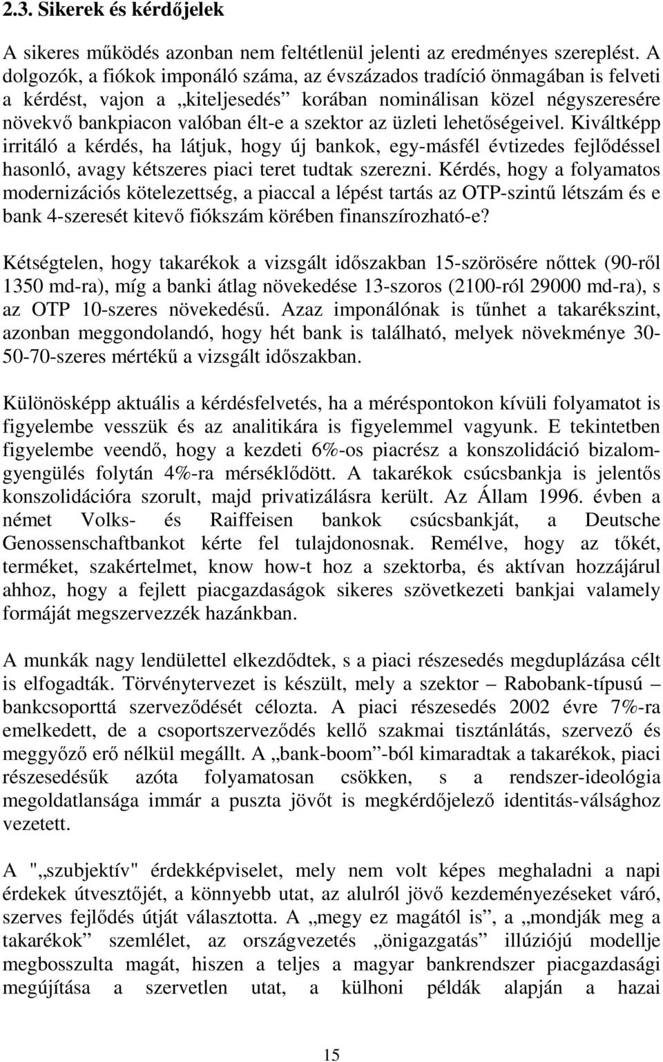 üzleti lehetıségeivel. Kiváltképp irritáló a kérdés, ha látjuk, hogy új bankok, egy-másfél évtizedes fejlıdéssel hasonló, avagy kétszeres piaci teret tudtak szerezni.