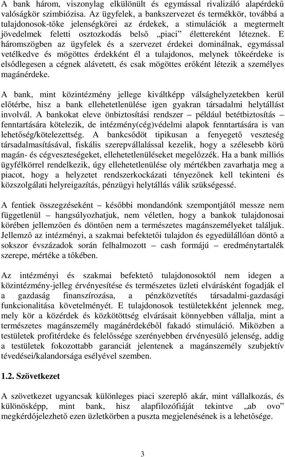 E háromszögben az ügyfelek és a szervezet érdekei dominálnak, egymással vetélkedve és mögöttes érdekként él a tulajdonos, melynek tıkeérdeke is elsıdlegesen a cégnek alávetett, és csak mögöttes