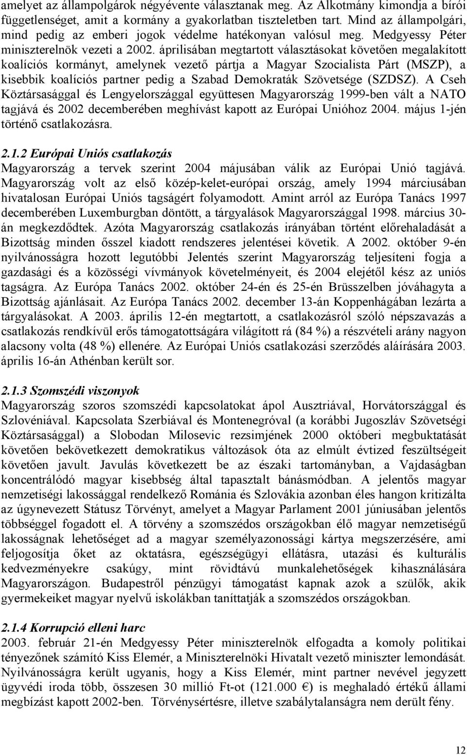 áprilisában megtartott választásokat követően megalakított koalíciós kormányt, amelynek vezető pártja a Magyar Szocialista Párt (MSZP), a kisebbik koalíciós partner pedig a Szabad Demokraták