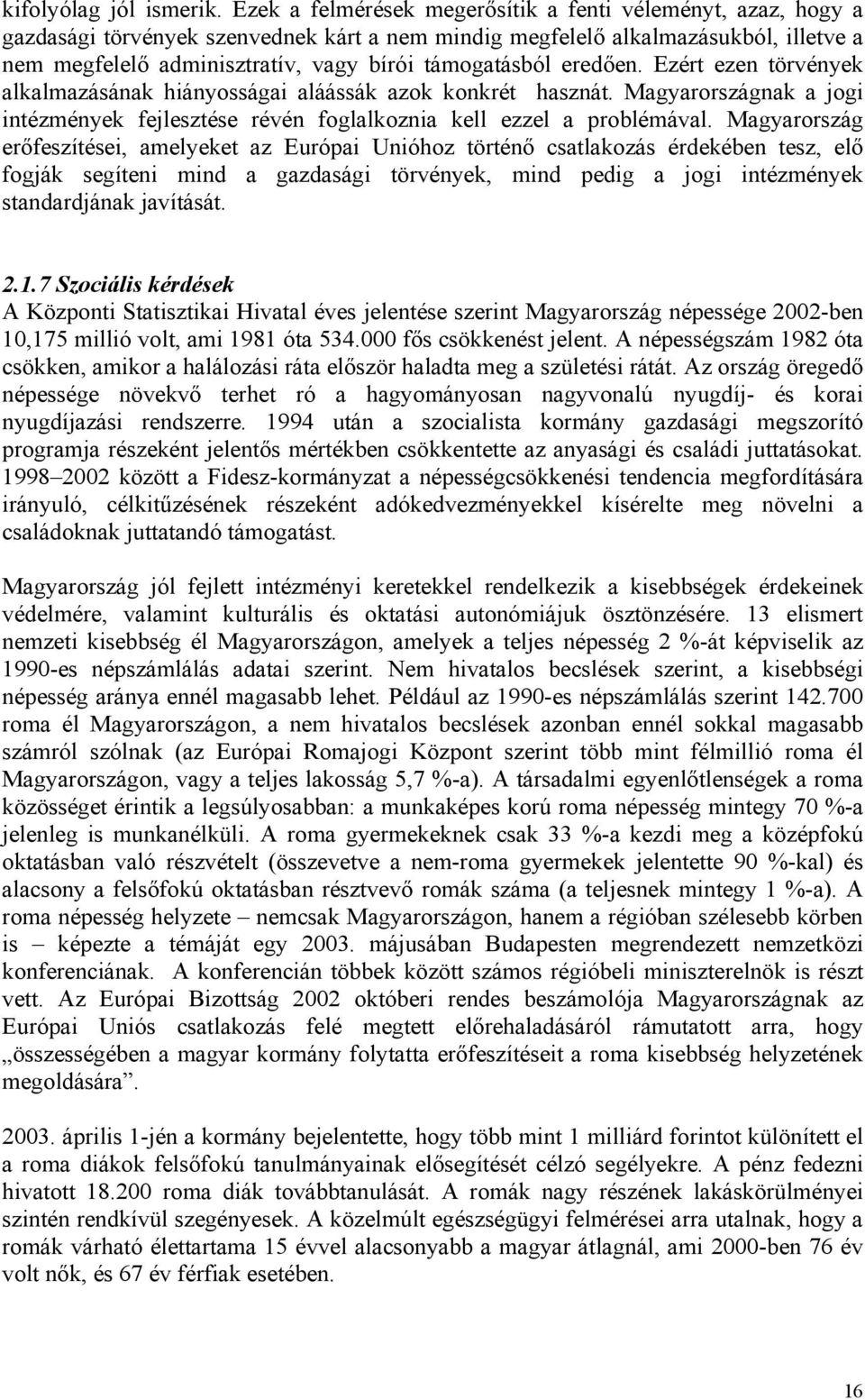 támogatásból eredően. Ezért ezen törvények alkalmazásának hiányosságai aláássák azok konkrét hasznát. Magyarországnak a jogi intézmények fejlesztése révén foglalkoznia kell ezzel a problémával.