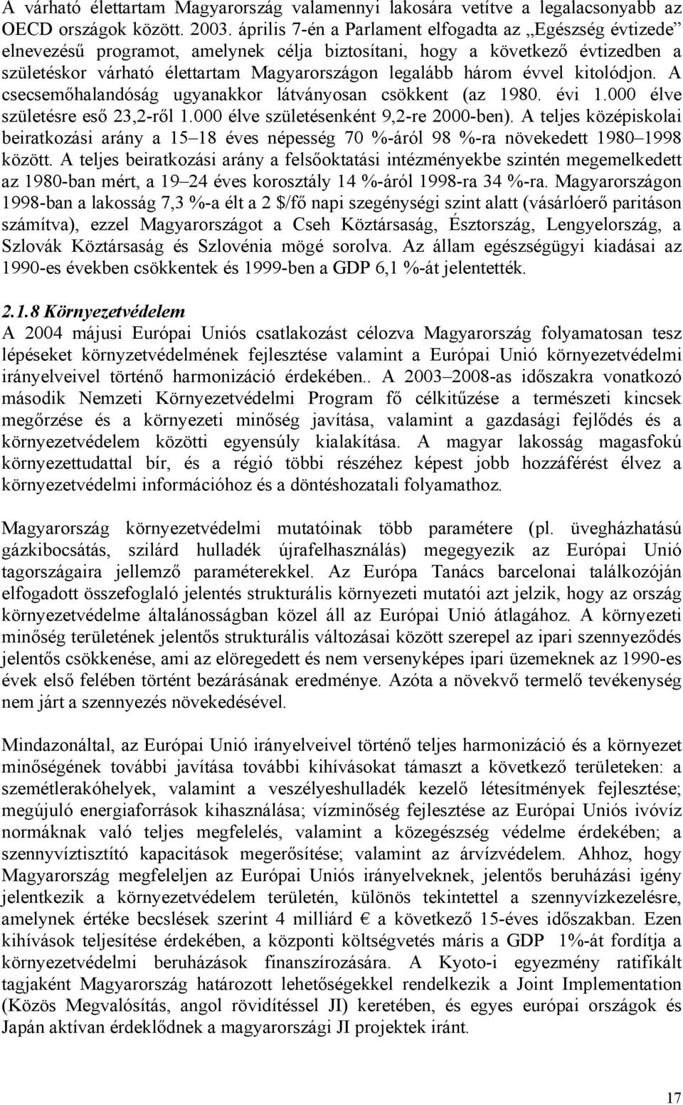 évvel kitolódjon. A csecsemőhalandóság ugyanakkor látványosan csökkent (az 1980. évi 1.000 élve születésre eső 23,2-ről 1.000 élve születésenként 9,2-re 2000-ben).