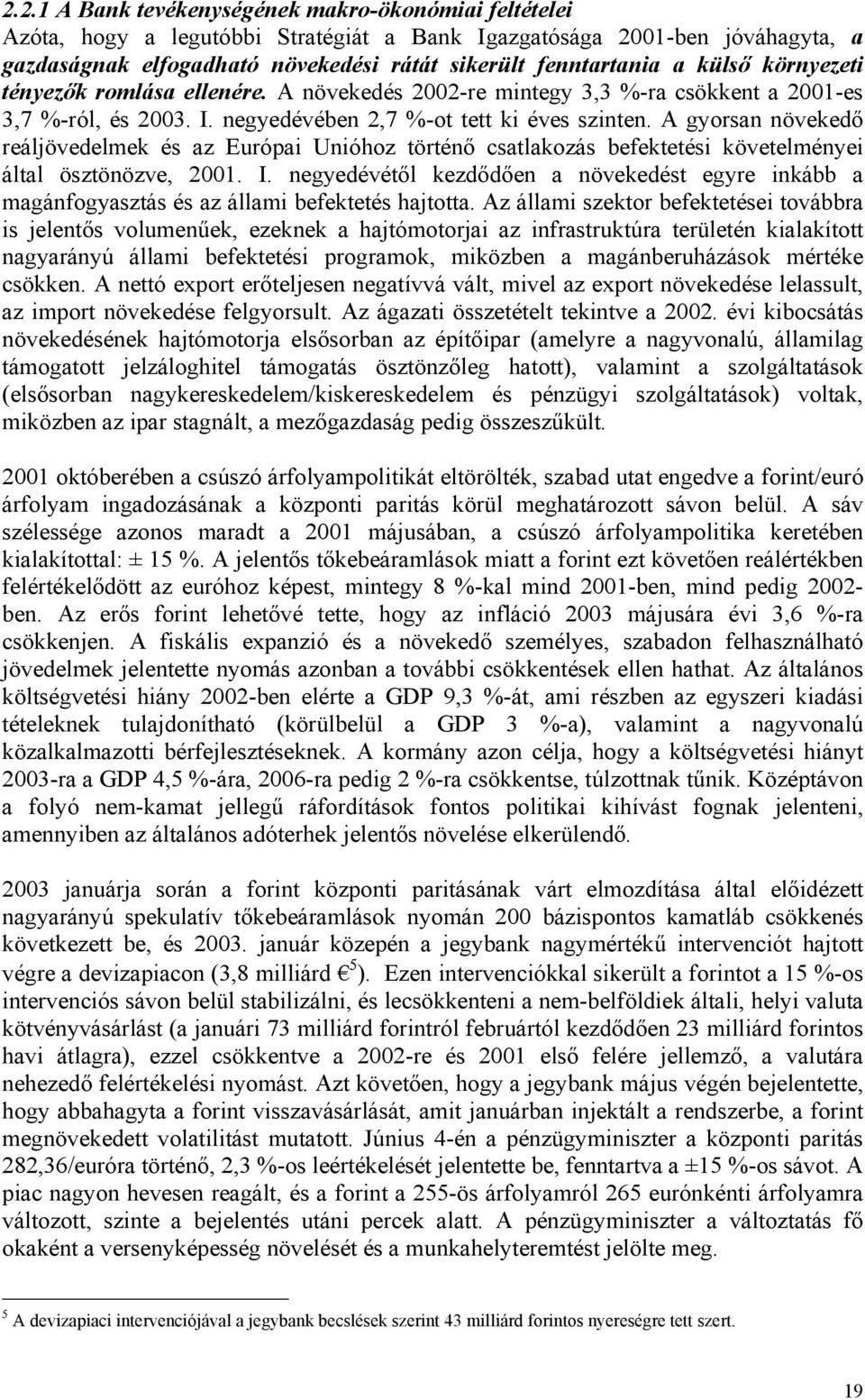 A gyorsan növekedő reáljövedelmek és az Európai Unióhoz történő csatlakozás befektetési követelményei által ösztönözve, 2001. I.