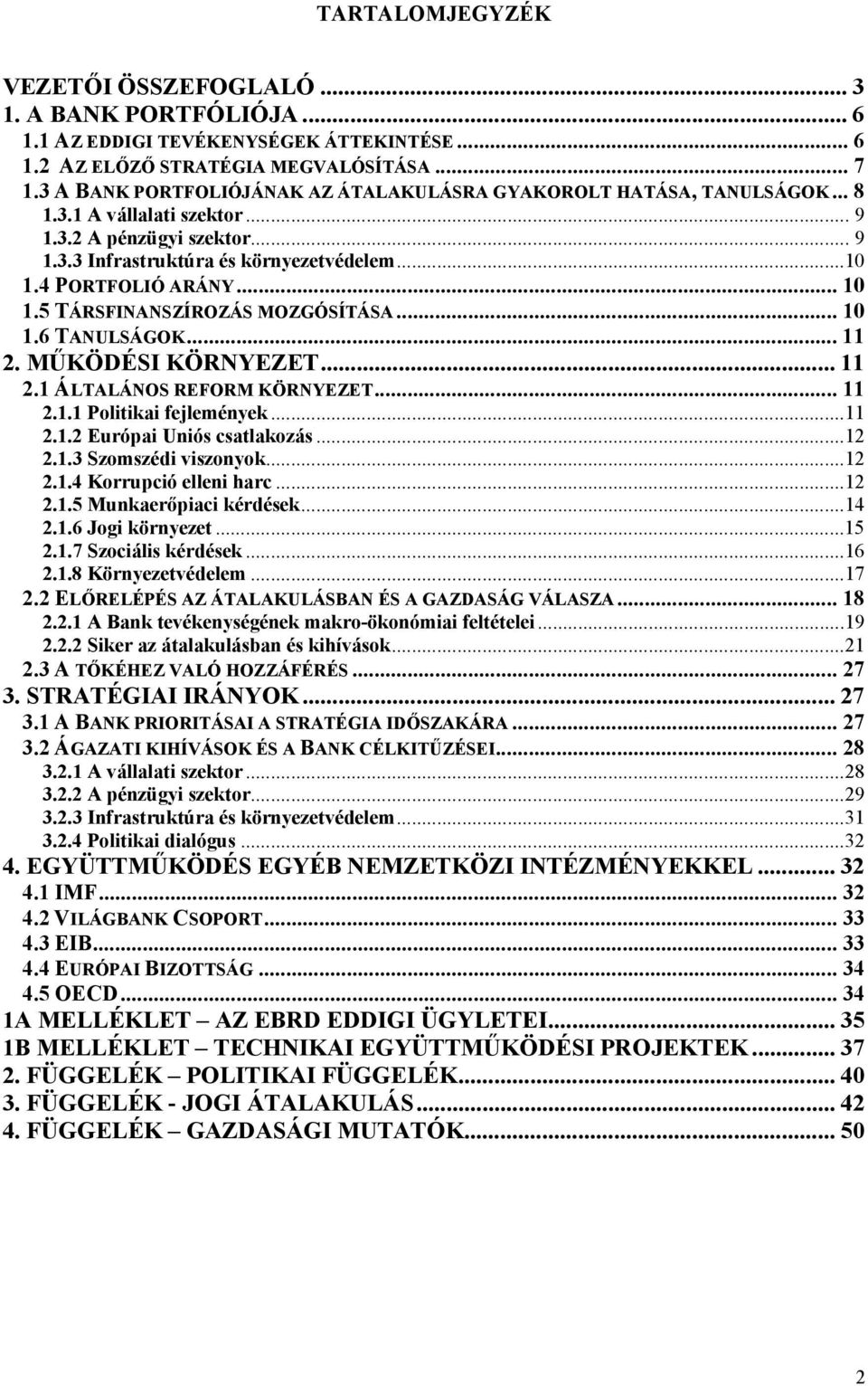 4 PORTFOLIÓ ARÁNY... 10 1.5 TÁRSFINANSZÍROZÁS MOZGÓSÍTÁSA... 10 1.6 TANULSÁGOK... 11 2. MŰKÖDÉSI KÖRNYEZET... 11 2.1 ÁLTALÁNOS REFORM KÖRNYEZET... 11 2.1.1 Politikai fejlemények...11 2.1.2 Európai Uniós csatlakozás.