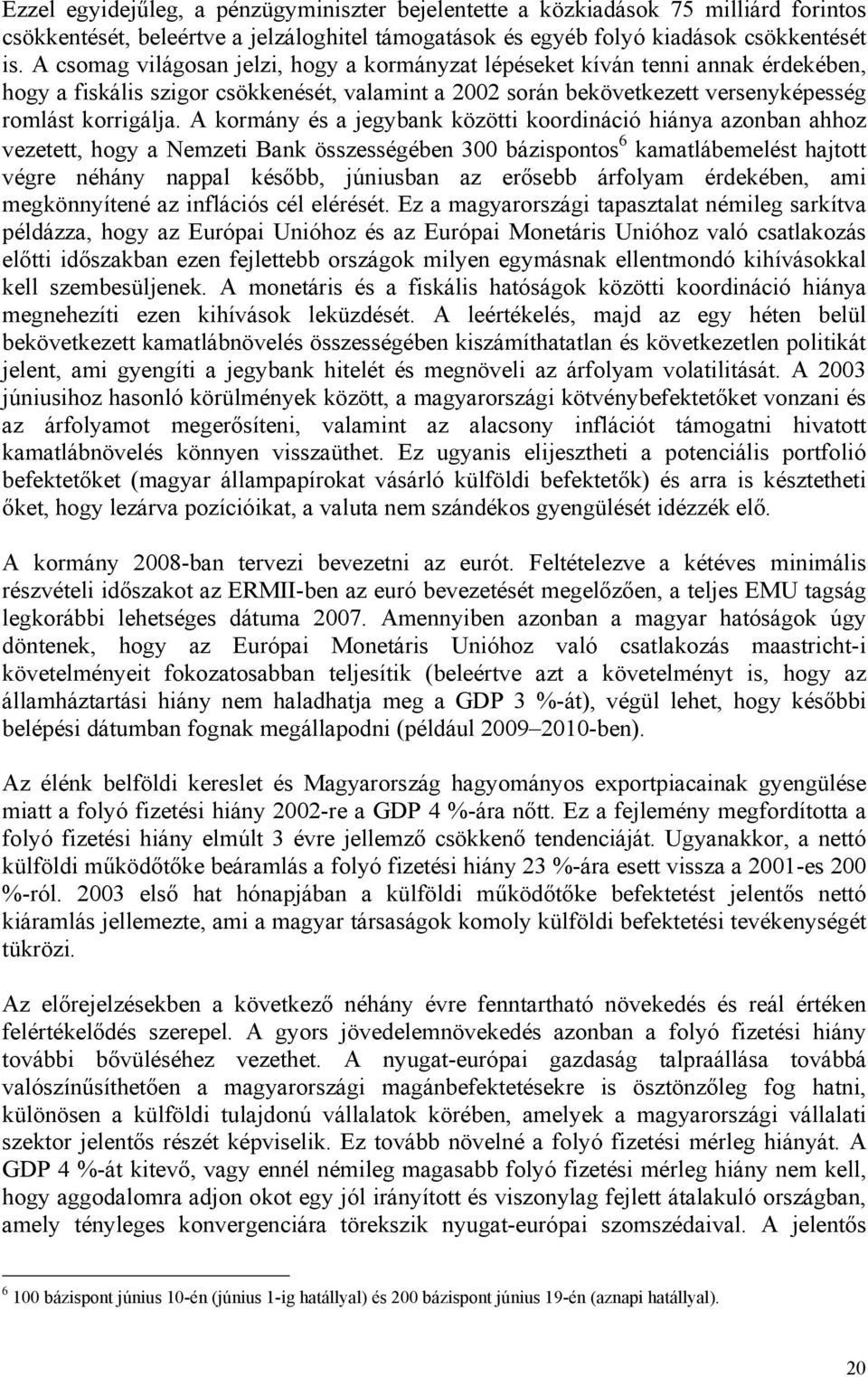 A kormány és a jegybank közötti koordináció hiánya azonban ahhoz vezetett, hogy a Nemzeti Bank összességében 300 bázispontos 6 kamatlábemelést hajtott végre néhány nappal később, júniusban az erősebb