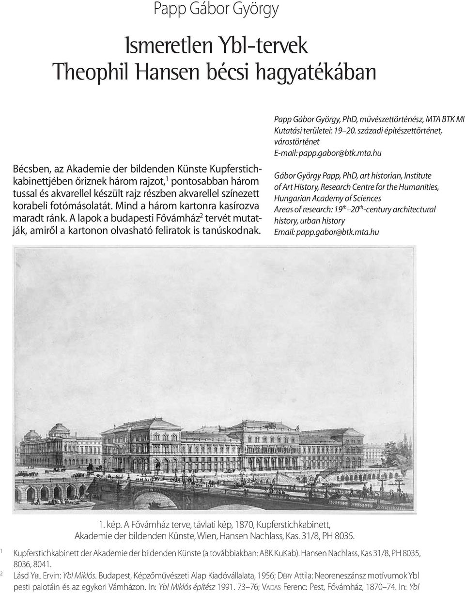 A lapok a budapesti Fővámház 2 tervét mutatják, amiről a kartonon olvasható feliratok is tanúskodnak. Papp Gábor György, PhD, művészettörténész, MTA BTK MI Kutatási területei: 19 20.