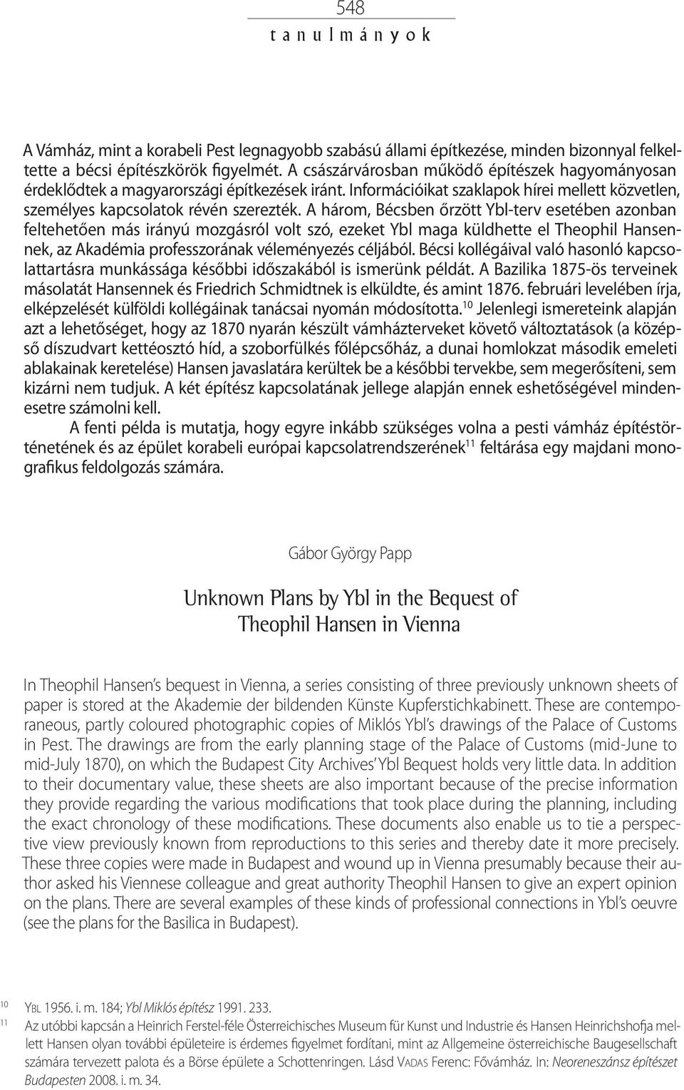 A három, Bécsben őrzött Ybl-terv esetében azonban feltehetően más irányú mozgásról volt szó, ezeket Ybl maga küldhette el Theophil Hansennek, az Akadémia professzorának véleményezés céljából.