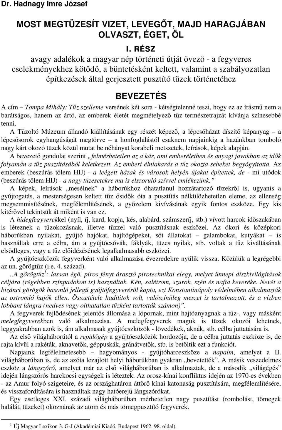 történetéhez BEVEZETÉS A cím Tompa Mihály: Tűz szelleme versének két sora - kétségtelenné teszi, hogy ez az írásmű nem a barátságos, hanem az ártó, az emberek életét megmételyező tűz természetrajzát