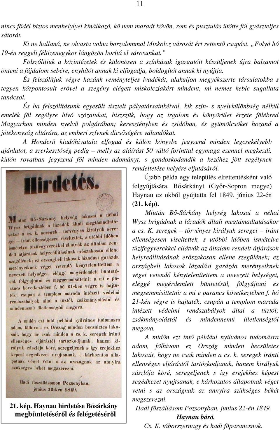 Fölszólítjuk a közintézetek és különösen a színházak igazgatóit készüljenek újra balzamot önteni a fájdalom sebére, enyhítőt annak ki elfogadja, boldogítót annak ki nyújtja.