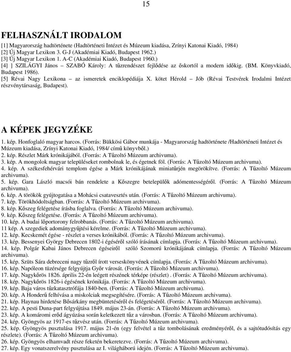 [5] Révai Nagy Lexikona az ismeretek enciklopédiája X. kötet Hérold Jób (Révai Testvérek Irodalmi Intézet részvénytársaság, Budapest). A KÉPEK JEGYZÉKE 1. kép. Honfoglaló magyar harcos.