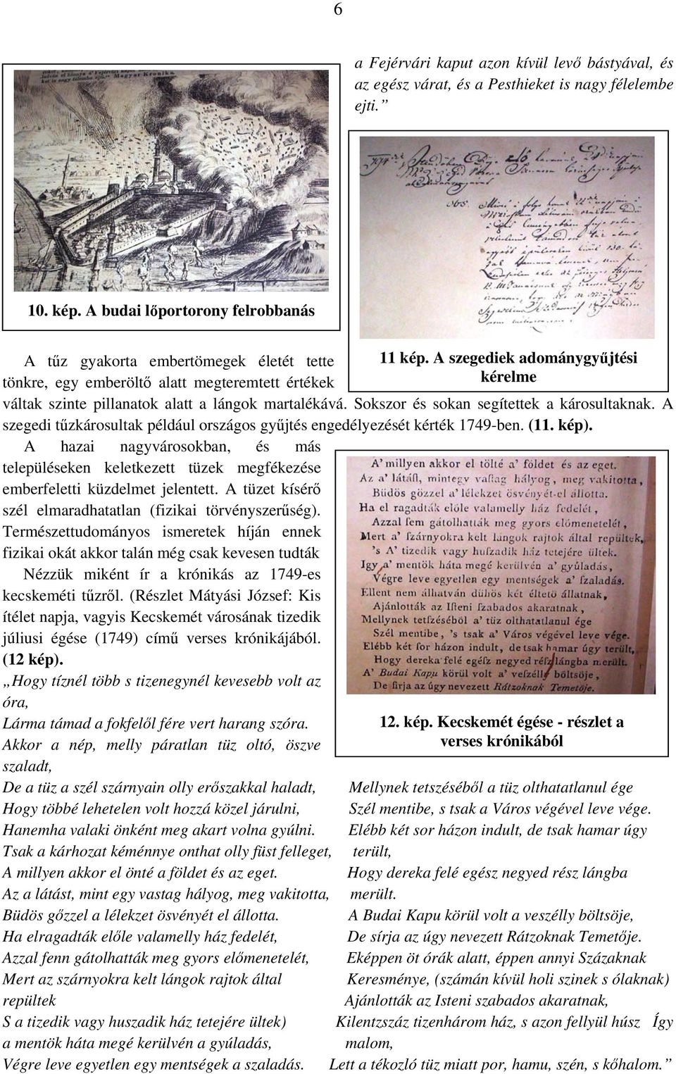 Sokszor és sokan segítettek a károsultaknak. A szegedi tűzkárosultak például országos gyűjtés engedélyezését kérték 1749-ben. (11. kép).