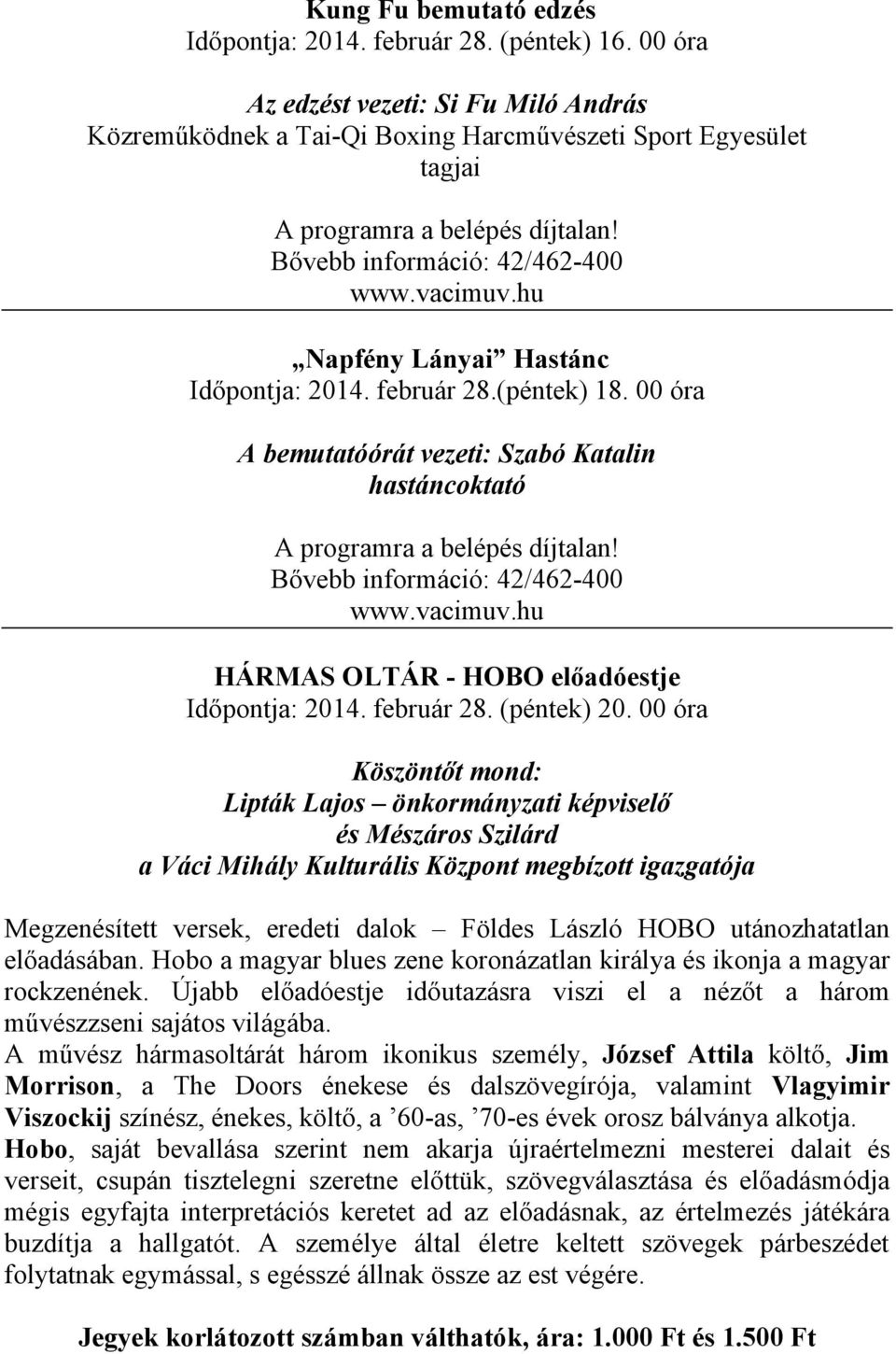 00 óra A bemutatóórát vezeti: Szabó Katalin hastáncoktató HÁRMAS OLTÁR - HOBO előadóestje Időpontja: 2014. február 28. (péntek) 20.