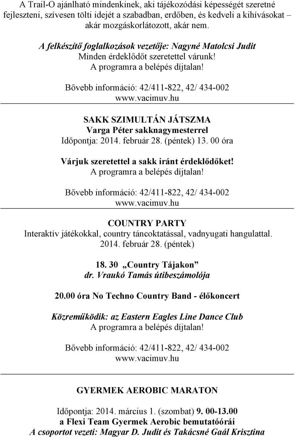 Bővebb információ: 42/411-822, 42/ 434-002 SAKK SZIMULTÁN JÁTSZMA Varga Péter sakknagymesterrel Időpontja: 2014. február 28. (péntek) 13. 00 óra Várjuk szeretettel a sakk iránt érdeklődőket!