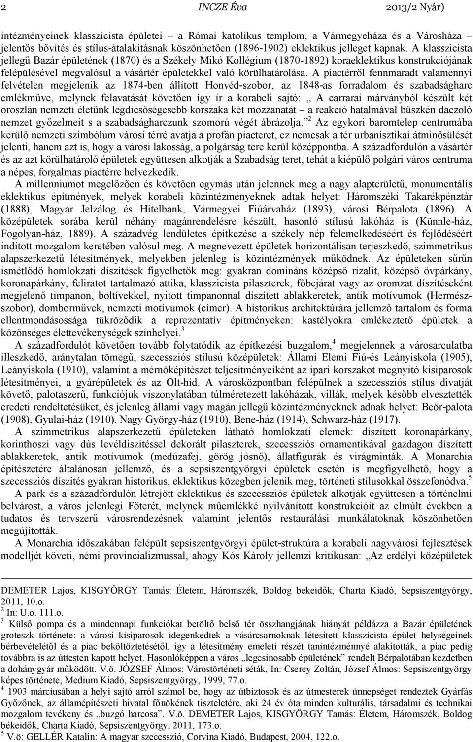 A klasszicista jellegő Bazár épületének (1870) és a Székely Mikó Kollégium (1870-1892) koraeklektikus konstrukciójának felépülésével megvalósul a vásártér épületekkel való körülhatárolása.