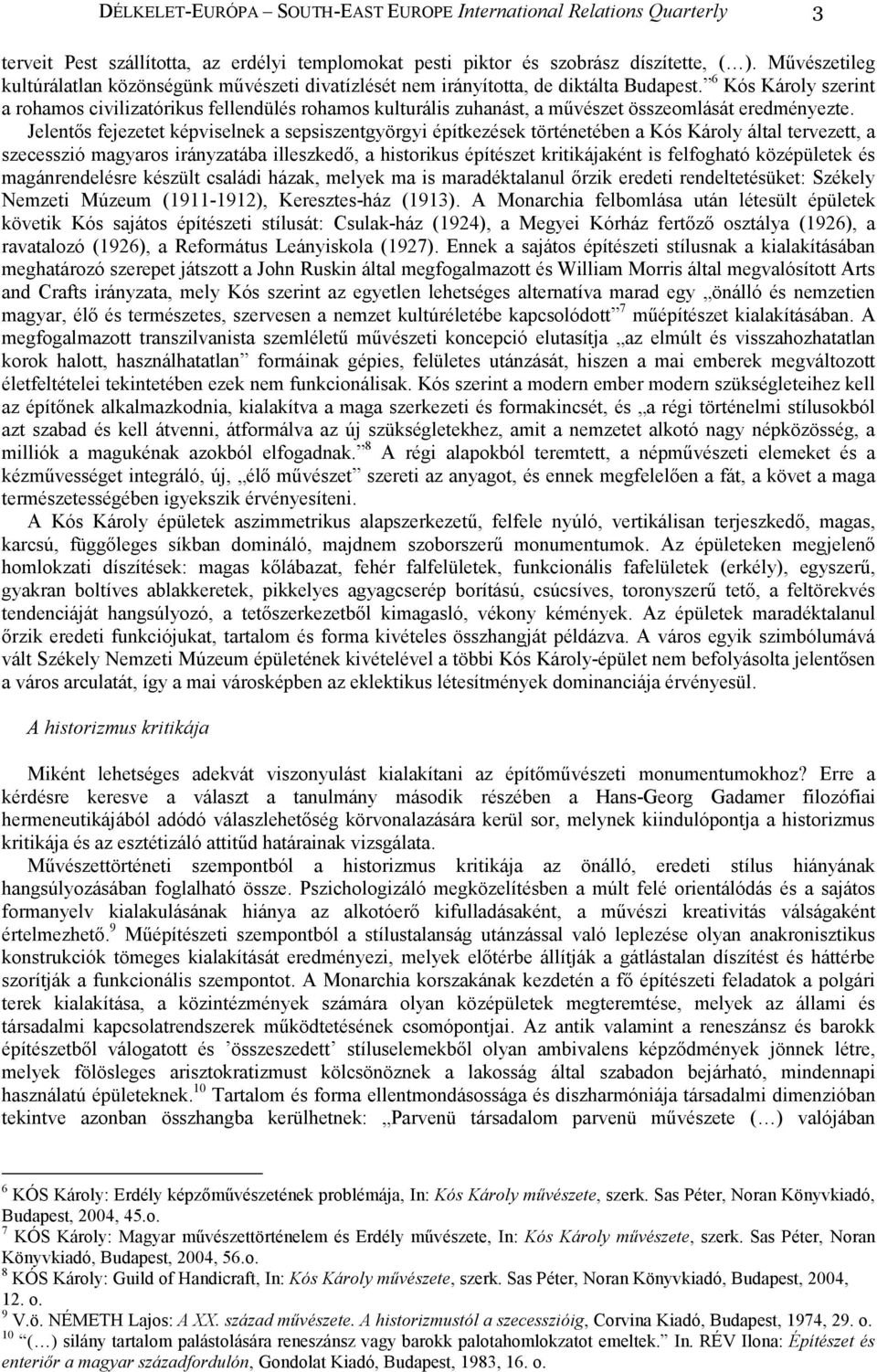 6 Kós Károly szerint a rohamos civilizatórikus fellendülés rohamos kulturális zuhanást, a mővészet összeomlását eredményezte.