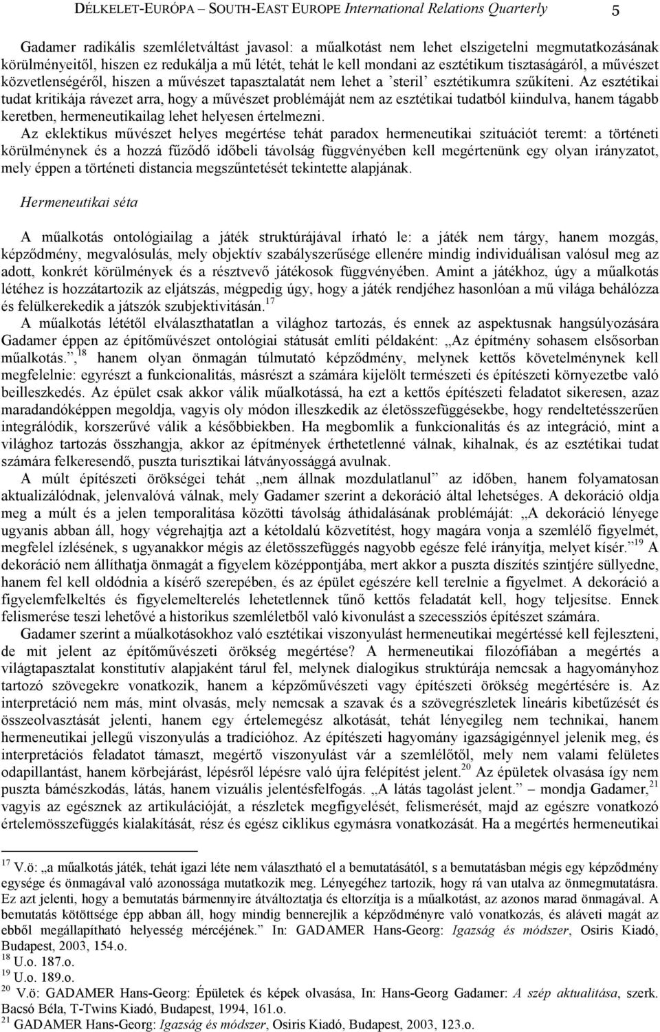 Az esztétikai tudat kritikája rávezet arra, hogy a mővészet problémáját nem az esztétikai tudatból kiindulva, hanem tágabb keretben, hermeneutikailag lehet helyesen értelmezni.