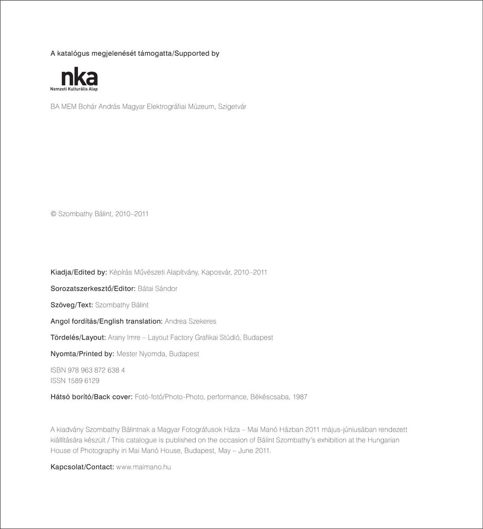 Nyomta/Printed by: Mester Nyomda, Budapest ISBN 978 963 872 638 4 ISSN 1589 6129 Hátsó borító/back cover: Fotó-fotó/Photo-Photo, performance, Békéscsaba, 1987 A kiadvány Szombathy Bálintnak a Magyar