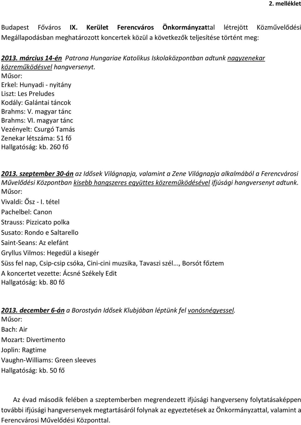 magyar tánc Brahms: VI. magyar tánc Vezényelt: Csurgó Tamás Zenekar létszáma: 51 fő Hallgatóság: kb. 260 fő 2013.