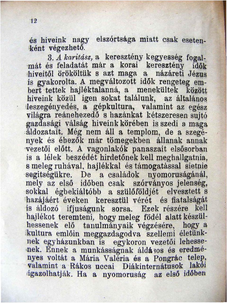 A megváltozott idők rengeteg embert tettek hajléktalanná a menekültek között hiveink közül igen sokat találunk az általáno!