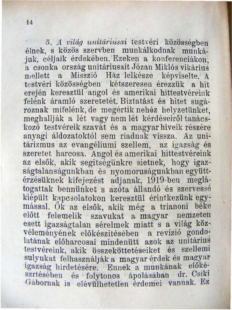 Biztatást és hitet sugároznak mifelénk de 'megértik nehéz helyzetünket meghallják a lét vagy nem lét kérdéseiről tanácsiwzó testvéreik szavát és a magyar hiveik részére anyagi áldozatöktól sem