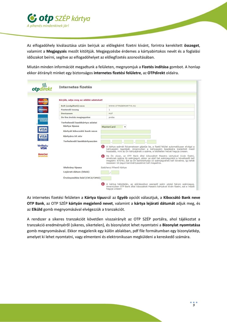 Miután minden információt megadtunk a felületen, megnyomjuk a Fizetés indítása gombot. A honlap ekkor átirányít minket egy biztonságos internetes fizetési felületre, az OTPdirekt oldalra.