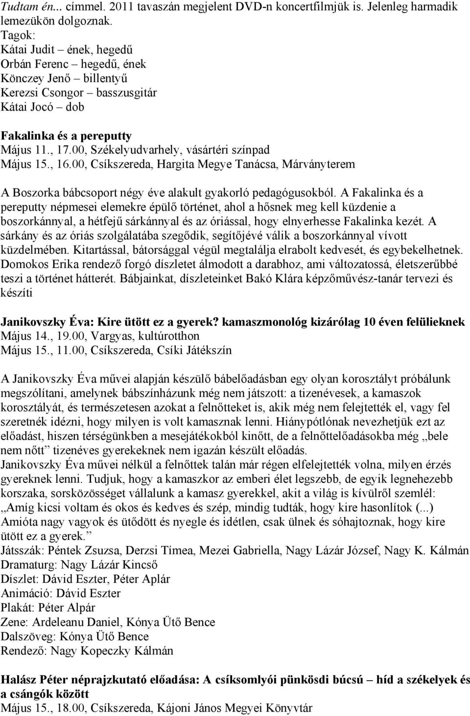 00, Székelyudvarhely, vásártéri színpad Május 15., 16.00, Csíkszereda, Hargita Megye Tanácsa, Márványterem A Boszorka bábcsoport négy éve alakult gyakorló pedagógusokból.