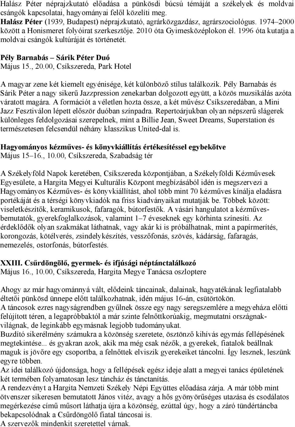 1996 óta kutatja a moldvai csángók kultúráját és történetét. Pély Barnabás Sárik Péter Duó Május 15., 20.