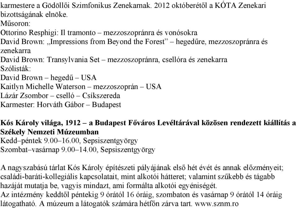 csellóra és zenekarra Szólisták: David Brown hegedű USA Kaitlyn Michelle Waterson mezzoszoprán USA Lázár Zsombor cselló Csíkszereda Karmester: Horváth Gábor Budapest Kós Károly világa, 1912 a