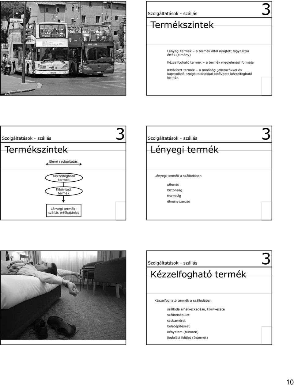 termék Kibővített termék Lényegi termék a szállodában pihenés biztonság tisztaság élményszerzés Lényegi termék: szállás értékajánlat Kézzelfogható termék